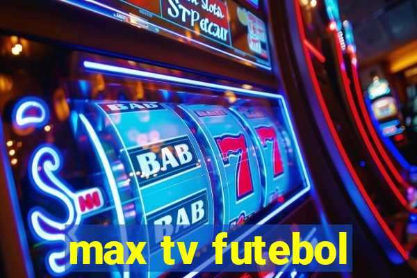 max tv futebol